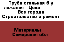 Труба стальная,б/у лежалая › Цена ­ 15 000 - Все города Строительство и ремонт » Материалы   . Самарская обл.
